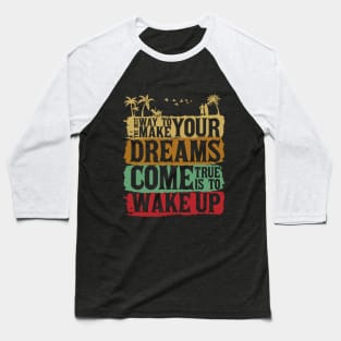 The Best Way To Make Your Dreams Come True Is To Wake Up Baseball T-Shirt